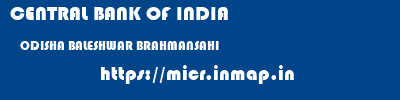 CENTRAL BANK OF INDIA  ODISHA BALESHWAR BRAHMANSAHI   micr code